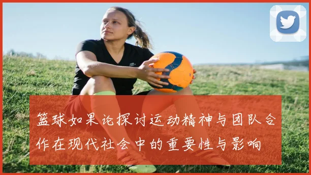 篮球如果论探讨运动精神与团队合作在现代社会中的重要性与影响