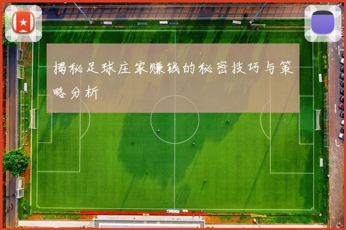 揭秘足球庄家赚钱的秘密技巧与策略分析
